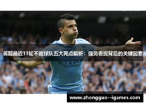 英超最近11轮不败球队五大亮点解析:强势表现背后的关键因素 英超最近11轮不败球队五大亮点解析:强势表现背后的关键因素