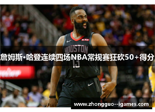 詹姆斯·哈登连续四场NBA常规赛狂砍50+得分