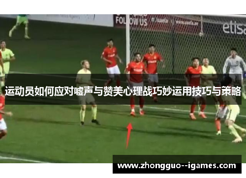 运动员如何应对嘘声与赞美心理战巧妙运用技巧与策略