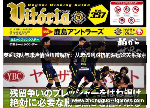 英超球队与球迷情感纽带解析:从忠诚到对抗的深层次关系探索 英超球队与球迷情感纽带解析:从忠诚到对抗的深层次关系探索