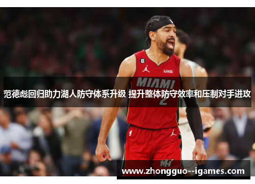 范德彪回归助力湖人防守体系升级 提升整体防守效率和压制对手进攻 范德彪回归助力湖人防守体系升级 提升整体防守效率和压制对手进攻