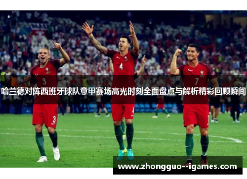 哈兰德对阵西班牙球队意甲赛场高光时刻全面盘点与解析精彩回顾瞬间 哈兰德对阵西班牙球队意甲赛场高光时刻全面盘点与解析精彩回顾瞬间