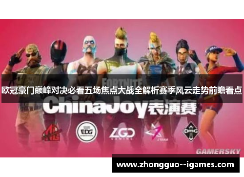 欧冠豪门巅峰对决必看五场焦点大战全解析赛季风云走势前瞻看点 欧冠豪门巅峰对决必看五场焦点大战全解析赛季风云走势前瞻看点