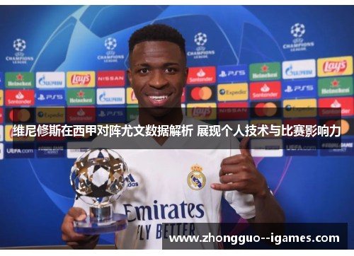 维尼修斯在西甲对阵尤文数据解析 展现个人技术与比赛影响力 维尼修斯在西甲对阵尤文数据解析 展现个人技术与比赛影响力