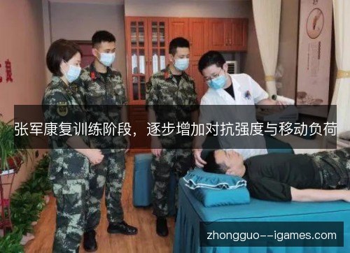 张军康复训练阶段，逐步增加对抗强度与移动负荷
